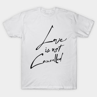 love is not cancelled design T-Shirt